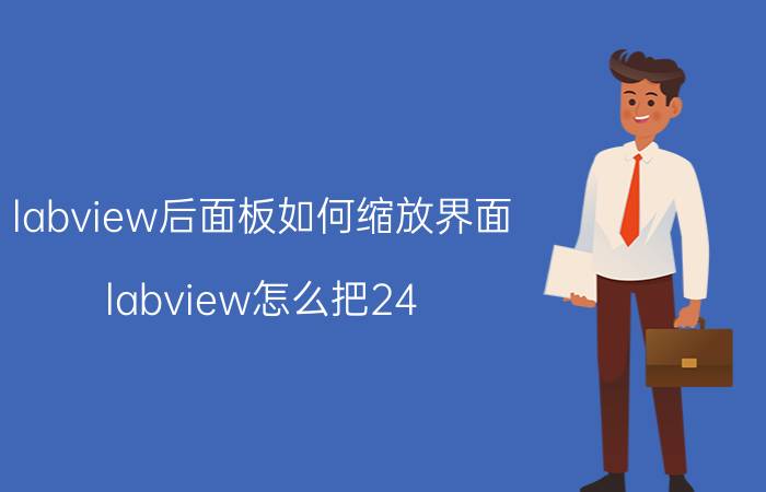 labview后面板如何缩放界面 labview怎么把24 v输入改大一点？